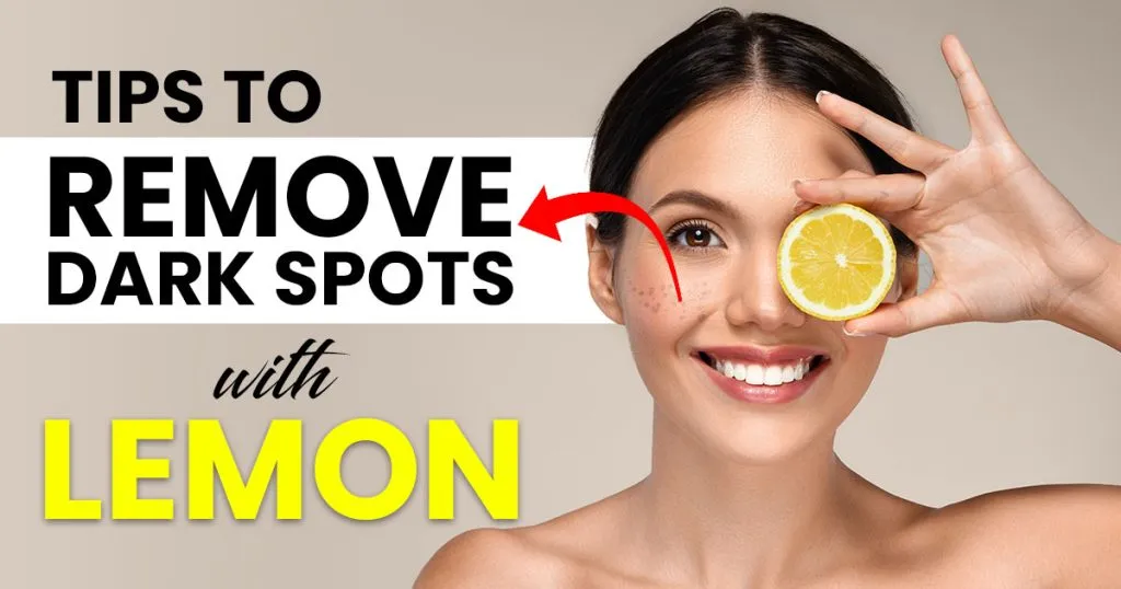 Tips to Easily Remove Dark Spots with Lemon Juice