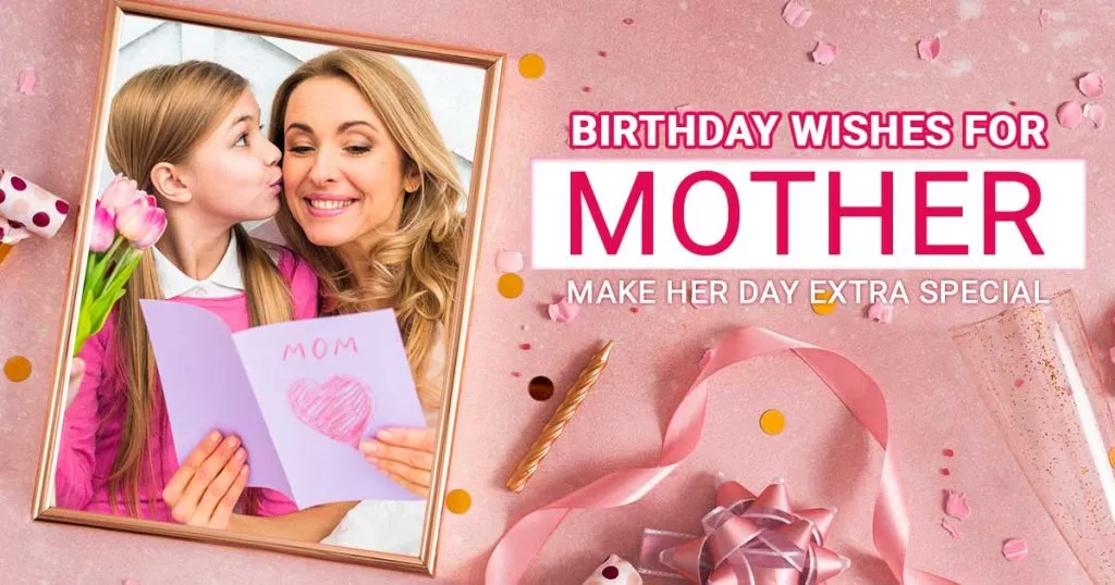 Birthday Wishes For Mother To Make Her Day Extra Special