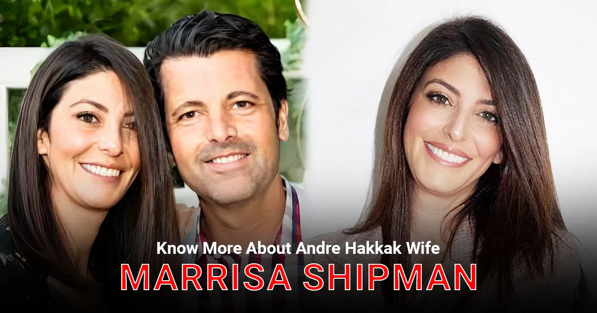 Know More About Andre Hakkak Wife, Marrisa Shipman